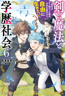 『剣と魔法と学歴社会 6 ～前世はガリ勉だった俺が、今世は風任せで自由に生きたい～』（6巻）西浦真魚（著）／まろ（イラスト）／KADOKAWA・カドカワBOOKS の書影