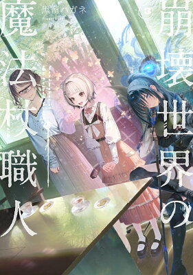 『崩壊世界の魔法杖職人3』（3巻）黒留ハガネ（著）／かやはら（イラスト）／KADOKAWA・KADOKAWA新文芸 の書影