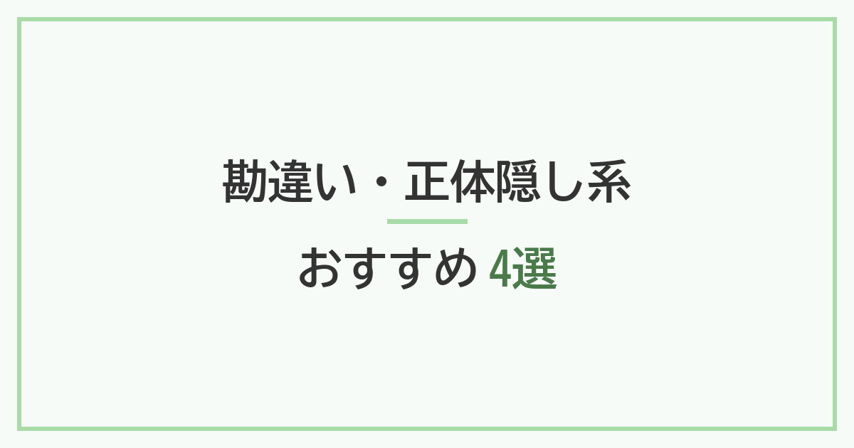 勘違い・正体隠し系 おすすめ4選