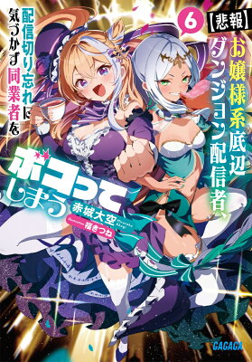 『【悲報】お嬢様系底辺ダンジョン配信者、配信切り忘れに気づかず同業者をボコってしまう』（6巻）赤城大空（著）／福きつね（イラスト）／小学館・ガガガ文庫 の書影